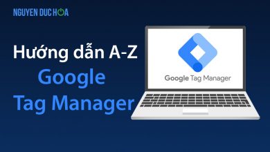 Google Tag Manager là gì? Hướng dẫn sử dụng từ A-Z