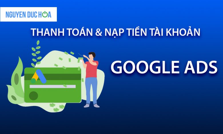 Cách nạp tiền vào tài khoản Google Ads