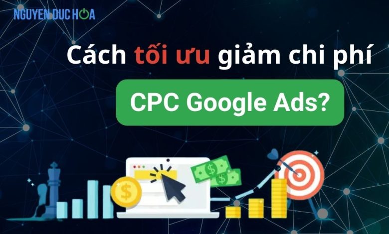 CPC Google Ads là gì? Cách tối ưu giảm chi phí CPC 2023