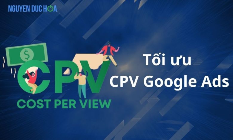 CPV là gì? Cách tối ưu CPV Google Ads hiệu quả