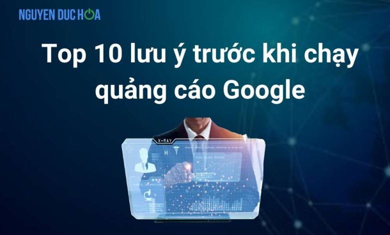 Top 10 lưu ý trước khi chạy quảng cáo Google