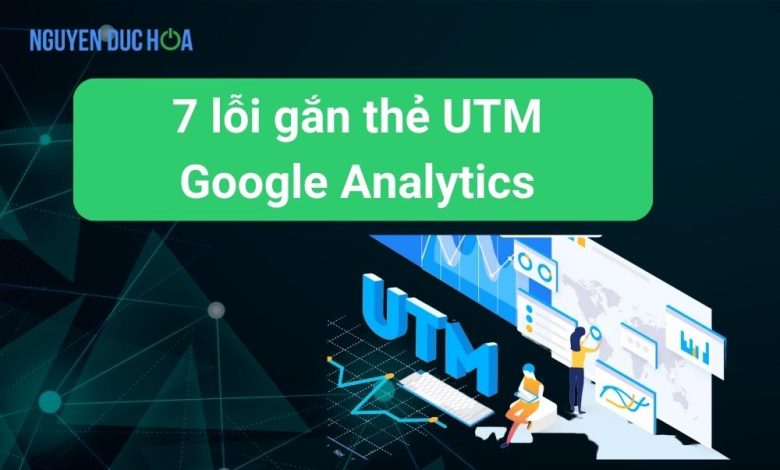 7 lỗi gắn thẻ UTM Google Analytics phổ biến nhất