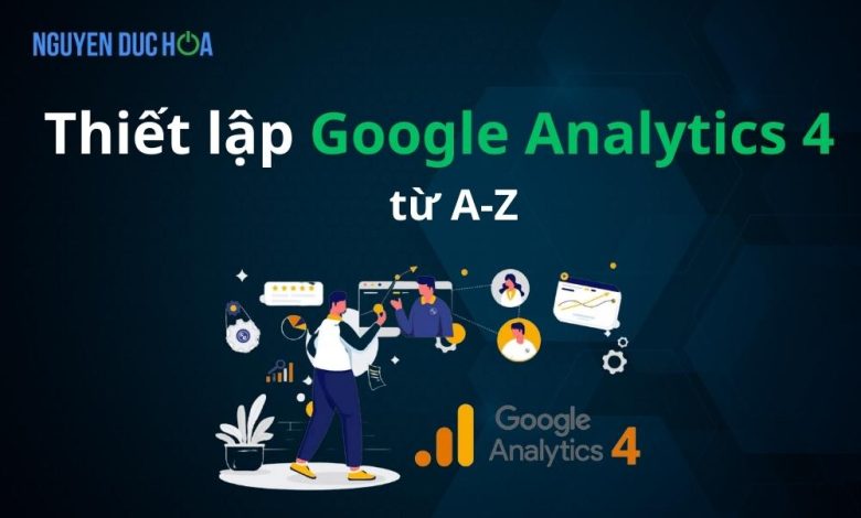 Cách cài đặt Google Analytics 4 từ A-Z