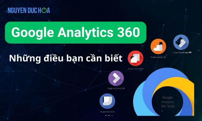 Google Analytics 360: Những điều bạn cần biết