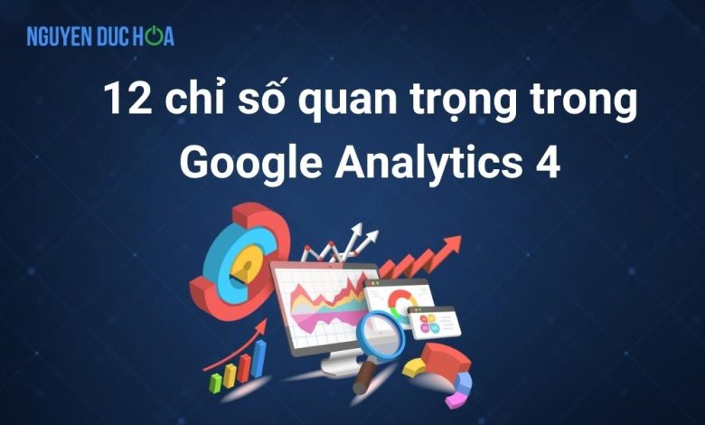 Khám phá 12 chỉ số quan trọng trong Google Analytics 4