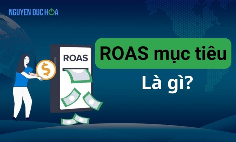 ROAS mục tiêu trong Google Ads là gì và khi nào nên sử dụng?