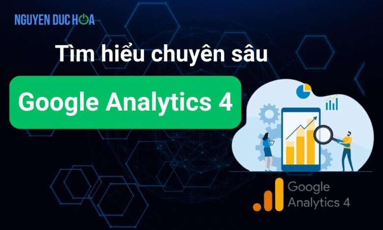 Tìm hiểu chuyên sâu về Google Analytics 4