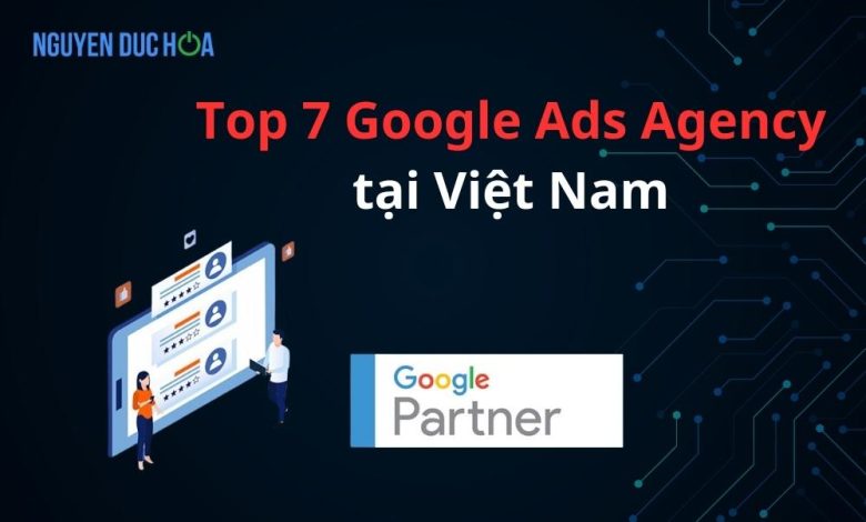 Top 7 Google Ads Agency tại Việt Nam là Google Partner