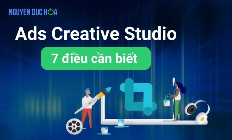 7 điều cần biết về Ads Creative Studio trước khi bắt đầu