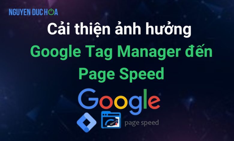 8 Cách cải thiện ảnh hưởng của Google Tag Manager đến Page Speed