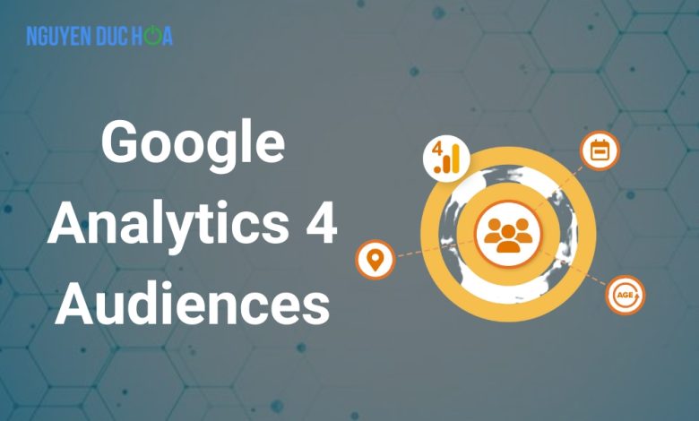 Cách sử dụng Google Analytics 4 Audiences từ A-Z