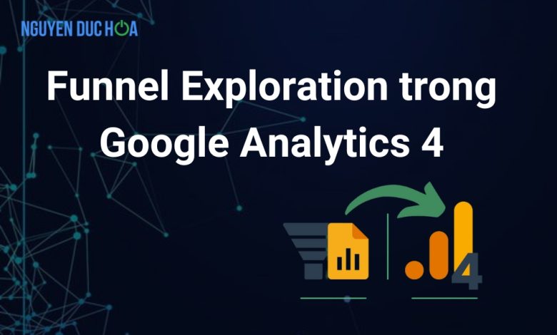 Cách sử dụng Funnel Exploration trong Google Analytics 4 (GA4)