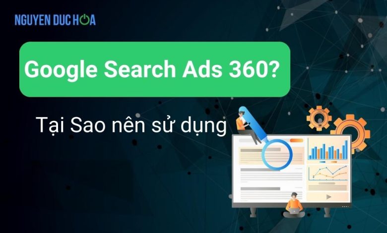 Tại Sao bạn nên sử dụng Google Search Ads 360?
