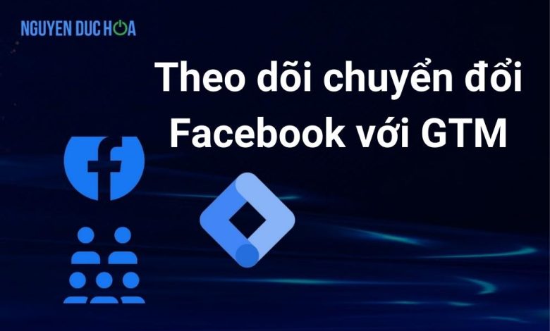 Theo dõi chuyển đổi trên Facebook với Google Tag Manager