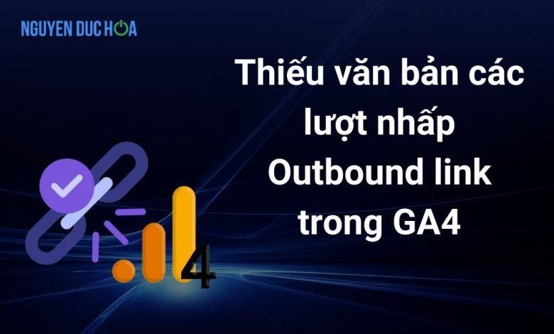 Thiếu văn bản liên kết của các lượt nhấp Outbound link trong GA4