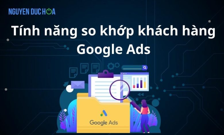 Tính năng so khớp khách hàng Google Ads: Mẹo Sử Dụng