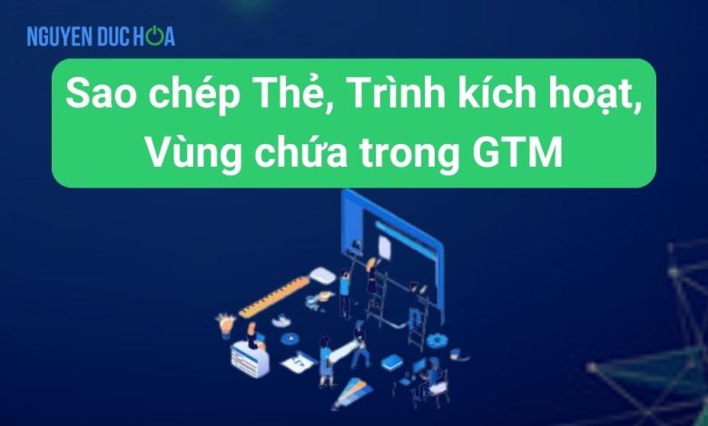 Hướng dẫn cách sao chép Thẻ, Trình kích hoạt, Vùng chứa trong Google Tag Manager