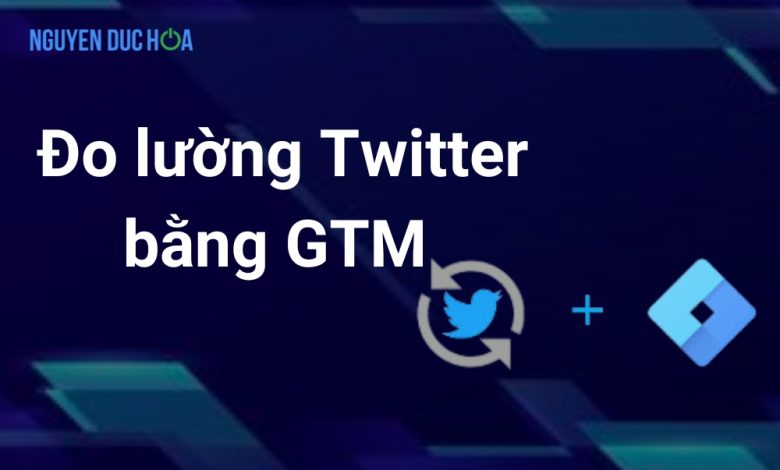 Hướng dẫn đo lường Twitter bằng Google Tag Manager
