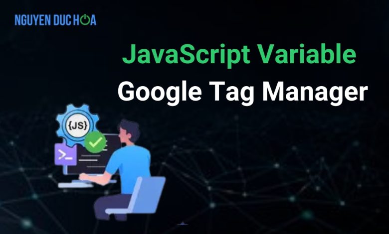 Hướng dẫn JavaScript Variable trong Google Tag Manager