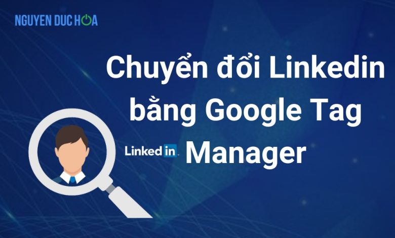 Theo dõi chuyển đổi Linkedin bằng Google Tag Manager