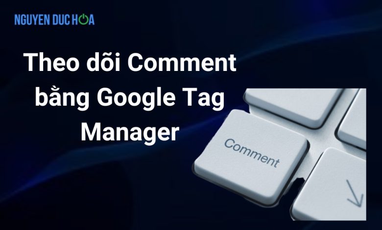 Theo dõi Comment bằng Google Tag Manager