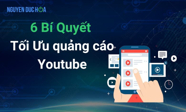 6 Bí quyết tối ưu quảng cáo trên YouTube hiệu quả