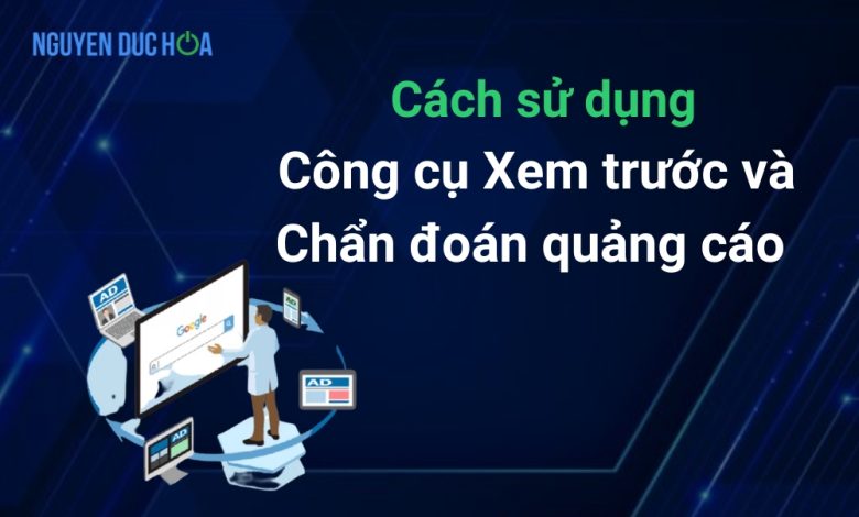 Cách sử dụng "Công cụ xem trước và chẩn đoán quảng cáo" hiệu quả