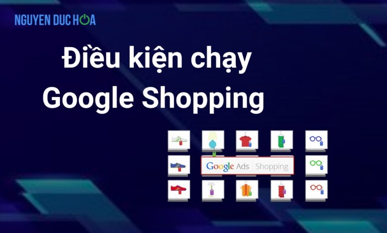 Điều kiện chạy Google Shopping: Yêu cầu và quy định cần biết