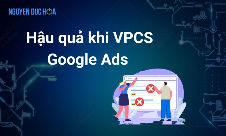 VPCS là gì? Hậu quả khi VPCS Google Ads