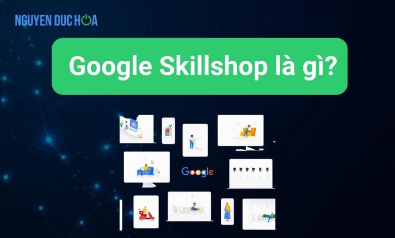 Google Skillshop là gì? Khám phá nền tảng đào tạo chuyên nghiệp của Google
