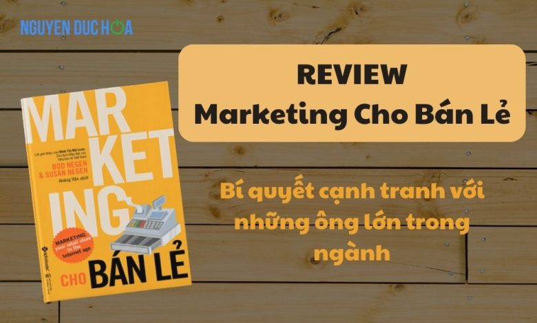 REVIEW sách Marketing Cho Bán Lẻ: Bí quyết thông minh để cạnh tranh với những ông lớn trong ngành