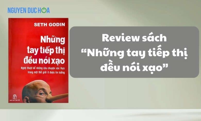 REVIEW sách Những tay tiếp thị đều nói xạo - Cách sử dụng câu chuyện để tạo lòng tin