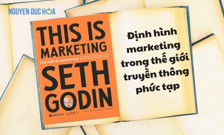 REVIEW sách Thế Mới Là Marketing - Định hình marketing trong thế giới truyền thông phức tạp