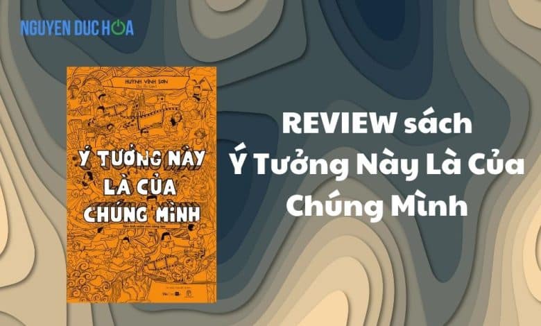 REVIEW sách Ý Tưởng Này Là Của Chúng Mình: Tìm kiếm và phát triển ý tưởng sáng tạo trong marketing