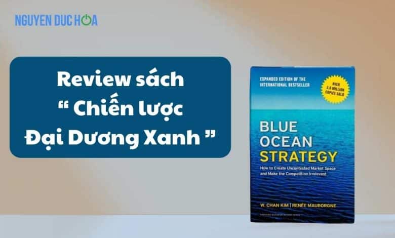 REVIEW sách Chiến lược Đại Dương Xanh - Cách sử dụng chiến lược để tạo ra một thị trường không đối thủ