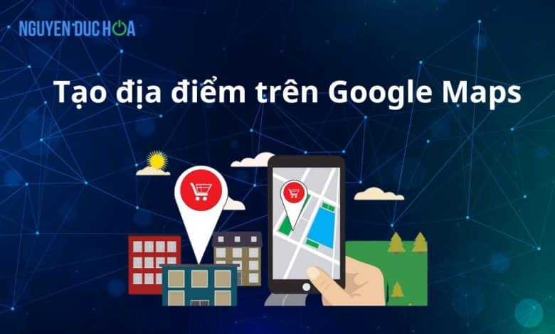 Tạo địa điểm trên Google Maps