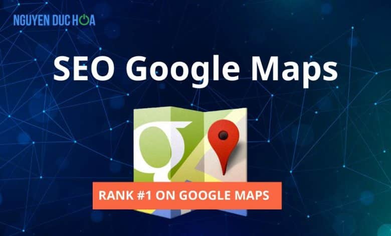 SEO Google Maps đưa doanh nghiệp lên TOP 1 tìm kiếm