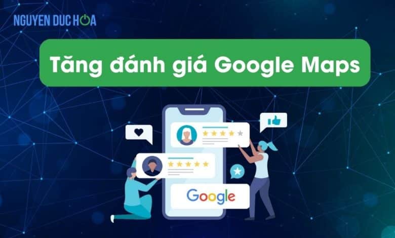 Tăng đánh giá Google Map - Tăng đánh giá tốt 5 sao