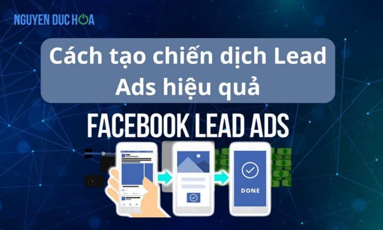 Facebook Lead Ads là gì? Cách tạo chiến dịch Lead Ads hiệu quả