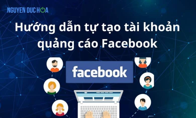 Hướng dẫn tự tạo tài khoản quảng cáo Facebook từ A-Z cho NewBie