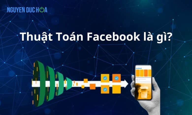 Thuật Toán Facebook là gì? Bí kíp sử dụng hiệu quả