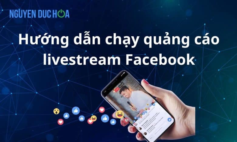 Hướng dẫn chi tiết chạy quảng cáo livestream Facebook