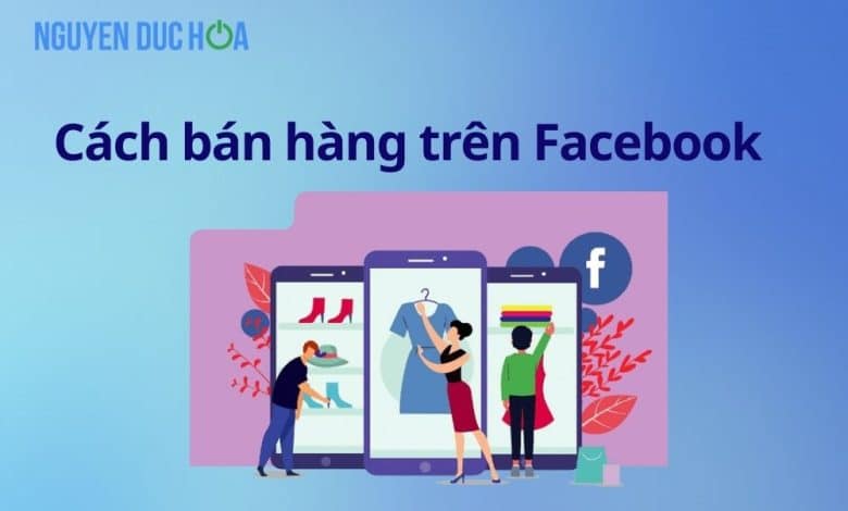 Cách bán hàng trên Facebook đắt khách
