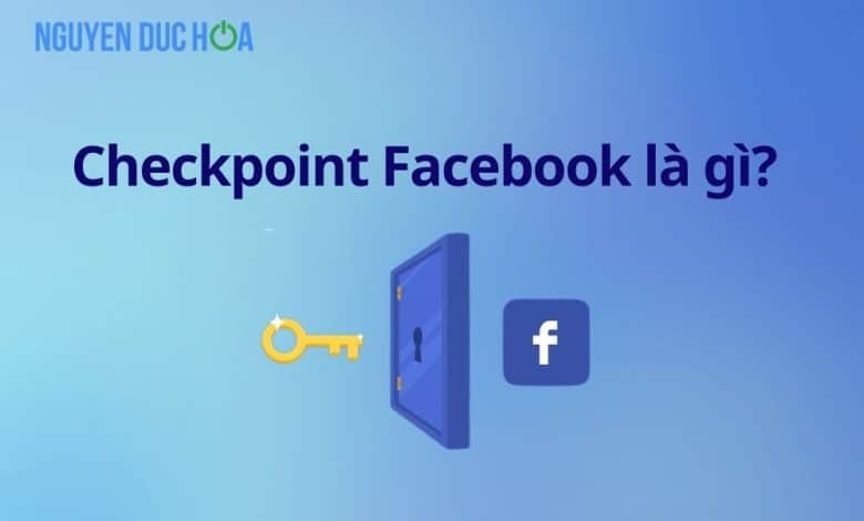 Checkpoint là gì? Hướng dẫn gỡ Checkpoint Facebook