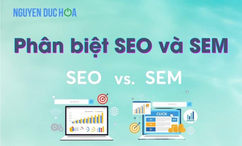 Phân biệt SEO và SEM: Lựa chọn nào phù hợp với doanh nghiệp?