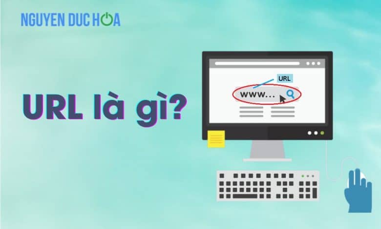URL là gì? Cấu trúc, vai trò và cách tối ưu hóa URL
