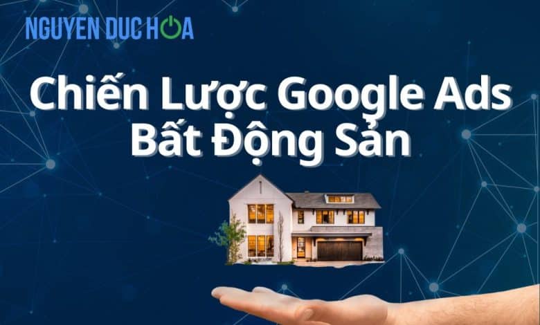Chiến Lược Google Ads Bất Động Sản